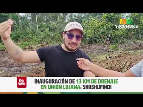 PREFECTURA DE SUCUMBÍOS INAUGURA MÁS CANAÑES DE DE DRENAJES EN UNIÓN LOJANA 7 DE JULIO, SHUSHUFINDI