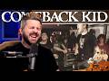 How Did I Miss COMEBACK KID?