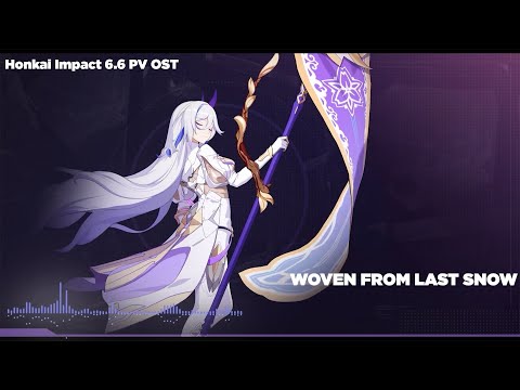 Honkai Impact 6.6 PV BGM, Woven From Last Snow OST