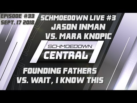 Schmoedown Central #33: Jason Inman vs. Mara Knopic | Founding Fathers vs. Wait, I Know This