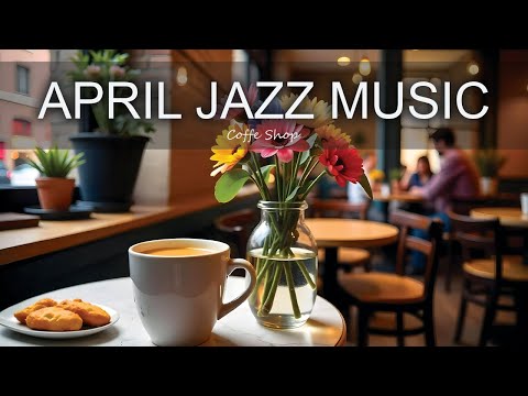 April Jazz Music ☕ Positive Bossa Nova Instrumental for Happy Moods And Stress Relief.