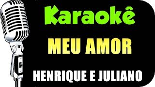 🎤 Henrique e Juliano - MEU AMOR - KARAOKÊ