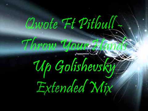 Qwote Ft Pitbull - Throw Your Hands Up (Golishevsky Extended Mix)