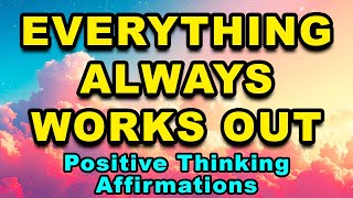 Everything Always Works Out | Positive Affirmations | Attract Abundance, Wealth, Success, Positivity