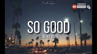 So Good (lyrics) by: | B.O.B |