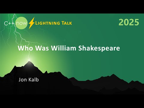 Lightning Talk: Who Was William Shakespeare - Jon Kalb - C++Now 2025
