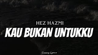 Download lagu HEZ HAZMI - Kau Bukan Untukku ( Lyrics ) mp3