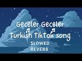 Geceler Geceler TikTok remix , Turkish Song ( slowed+reverb )