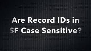 Are Record IDs in Salesforce Case Sensitive 