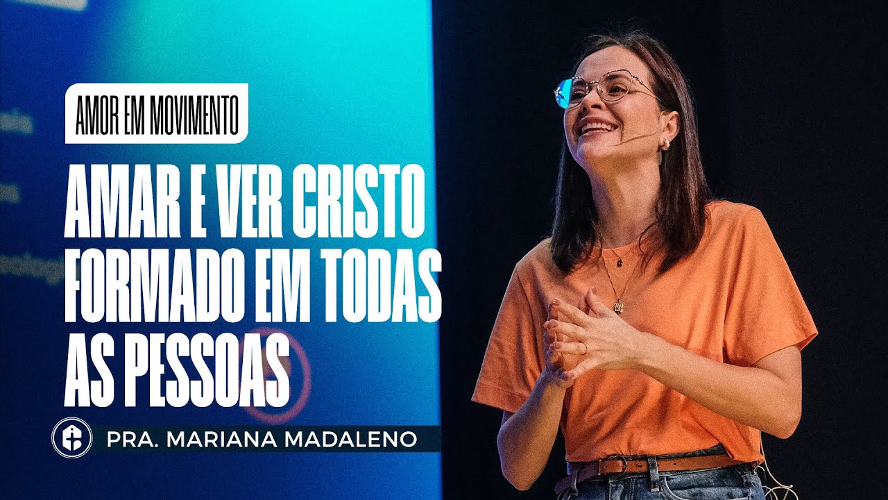 AMAR E VER CRISTO FORMADO EM TODAS AS PESSOAS || Pra. Mariana Madaleno || Amor em Movimento