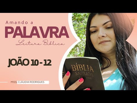 JOÃO 10 ao 12 - Amando a Palavra (Leitura da Bíblia) - Missionária Cláudia Rodrigues.