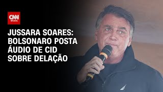 Jussara Soares: Bolsonaro posta áudio de Cid sobre delação | CNN 360º