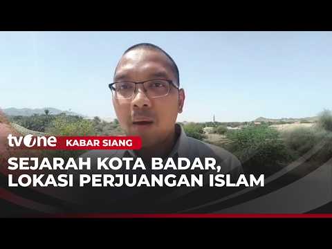 Kota Badar Saksi Peristiwa Bersejarah Perjuangan Islam | Kabar Siang