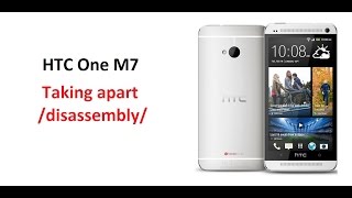 HTC One M7 - Disassemble / Taking Apart / Tear Down