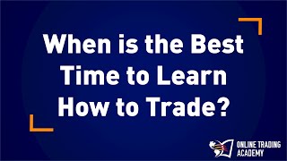 Trading Academy: When is the best time to learn how to trade?