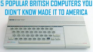 The Story Of: 5 Popular British Computers You Didn't Know Made It To America