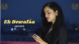 Ek Bewafaa  Female Cover  Ankisha Srivastava  Same