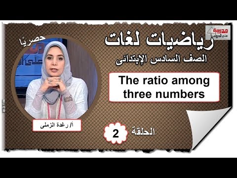 رياضيات لغات 6 ابتدائى 2019 - الحلقة 02 - The ratio among three numbers تقديم أ/رغدة الزملى