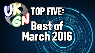 UKGN Top Five - Best Of March 2016