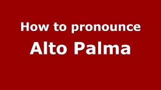 How to pronounce Alto Palma