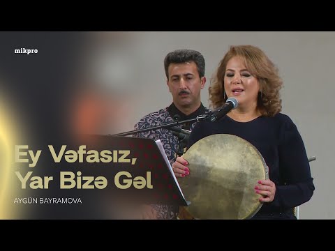 Aygün Bayramova – "Ey Vəfasız", "Yar, Bizə Gəl"