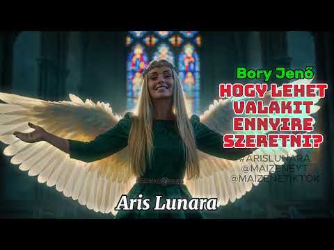 ARIS LUNARA - Hogy lehet valakit ennyire szeretni? (BORY JENŐ verse)