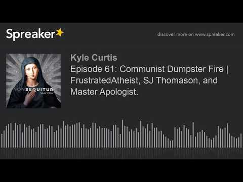 Episode 61: Communist Dumpster Fire | FrustratedAtheist, SJ Thomason, and Master Apologist. (part 2