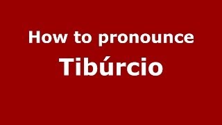 How to pronounce Tibúrcio