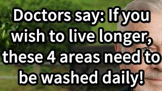 Doctors say: If you wish to live longer, these 4 areas need to be washed daily![senior health]