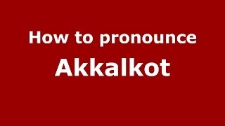 How to pronounce Akkalkot
