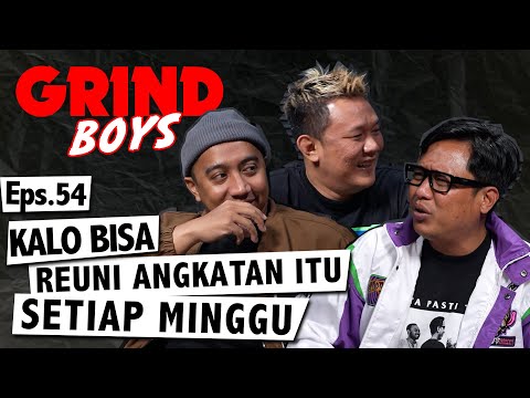 Grind Boys Eps. 54 - Kalo Bisa Reuni Angkatan Itu Setiap Minggu