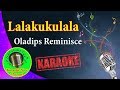 [Karaoke] Lalakukulala- Oladips Reminisce- Karaoke Now