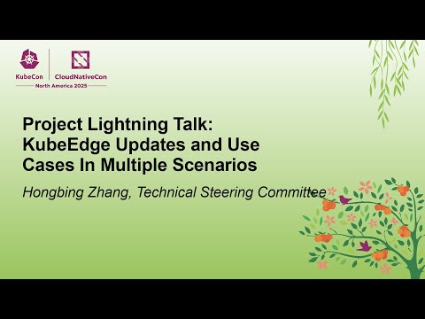 Project Lightning Talk: KubeEdge Updates and Use Cases In Multiple Scenarios - Hongbing Zhang