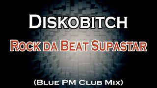 DISKOBITCH  - Rock Da Beat Supastar (Blue PM Club Mix)