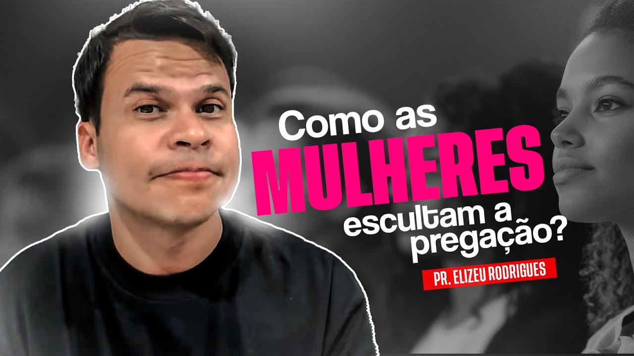 Como As mulheres Escutam A Pregação? l Pr. Elizeu Rodrigues