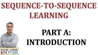 SEQUENCE-TO-SEQUENCE LEARNING PART A: INTRODUCTION  & A SAMPLE SOLUTIO