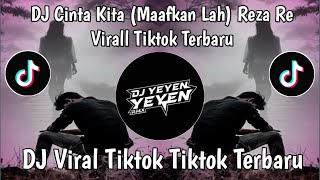 Download lagu DJ CINTA KITA (MAAFKANLAH) REZA RE VIRAL TIK TOK TERBARU 2026 mp3