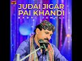Judai Jigar Pai KhandiJudai Jigar Pai Khandi