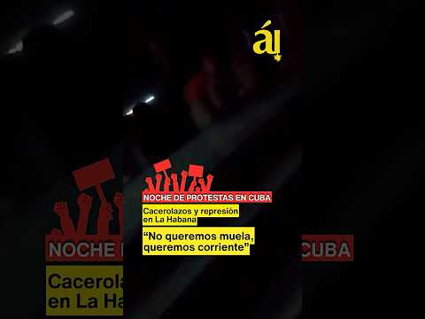 PROTESTAS EN CUBA | Cacerolazos y represión en La Habana