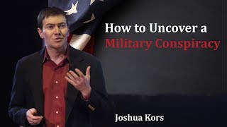 Joshua Kors: How to Uncover a Military Conspiracy
