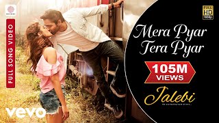 Mera Pyar Tera Pyar Full Video - Jalebi|Arijit Singh|Varun &amp; Rhea|Jeet Gannguli|Rashmi V.