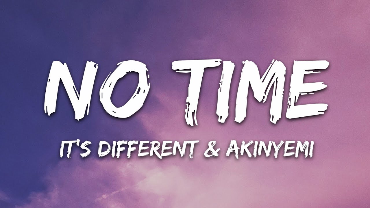 No Time Lyrics - it's different x akinyemi