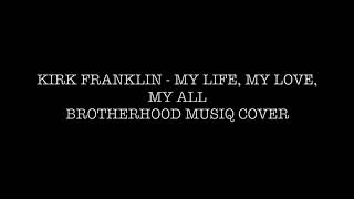 Brotherhood Musiq - Kirk Franklin - My Life, My Love, My All