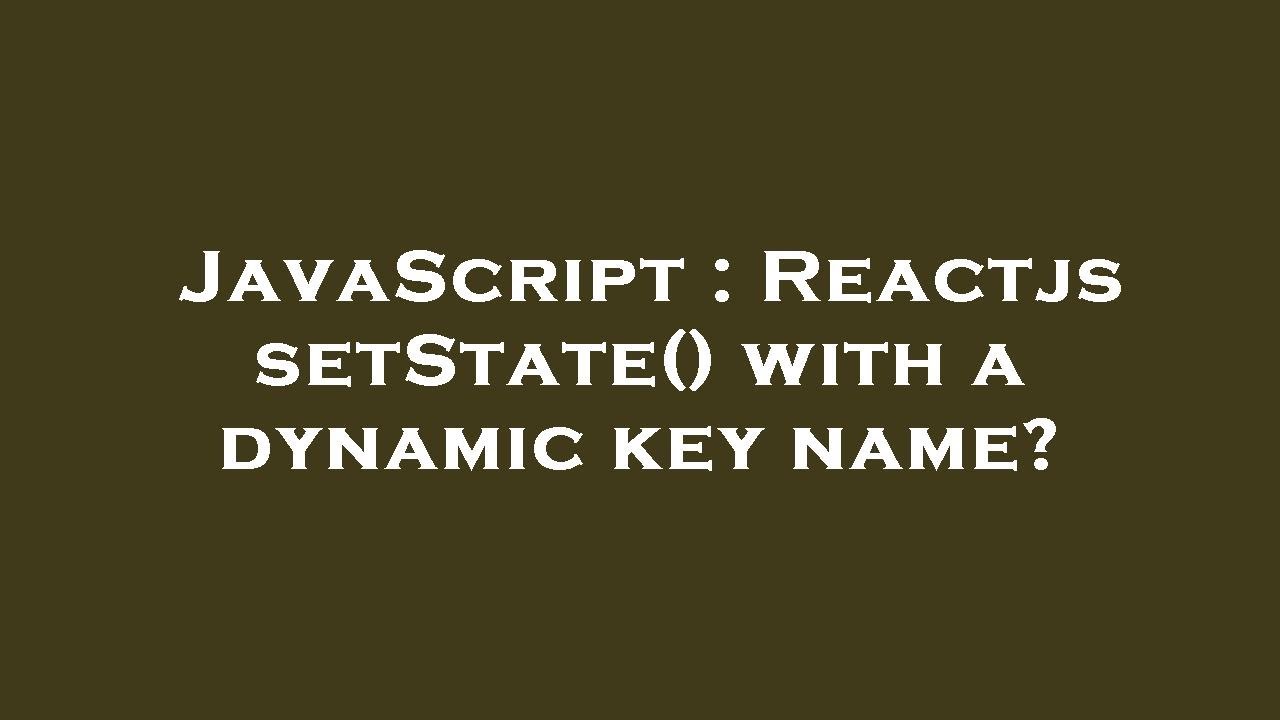 JavaScript : Reactjs setState() with a dynamic key name?