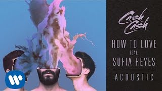 Cash Cash - How To Love feat. Sofia Reyes (Acoustic)