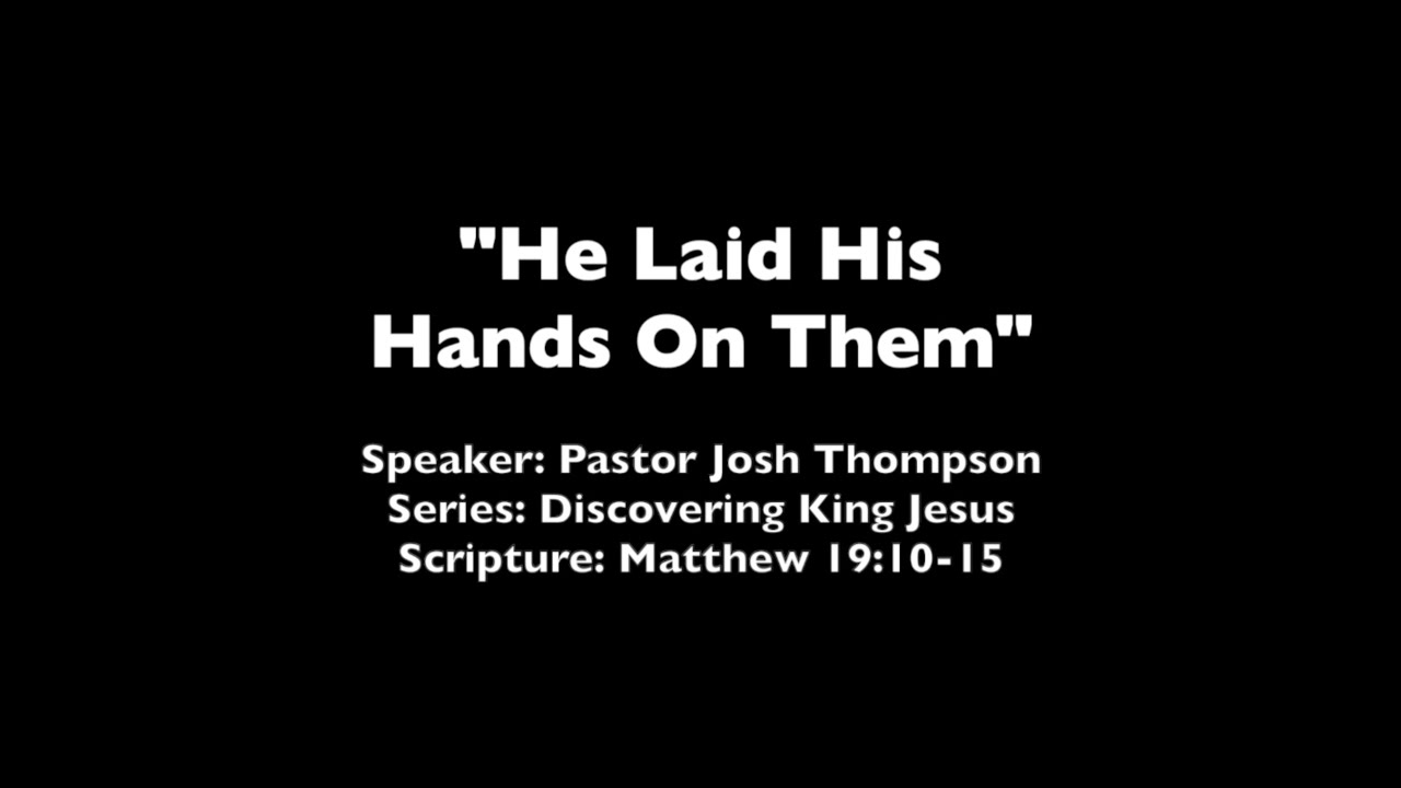 He Laid His Hands On Them - Matthew 19:10-15