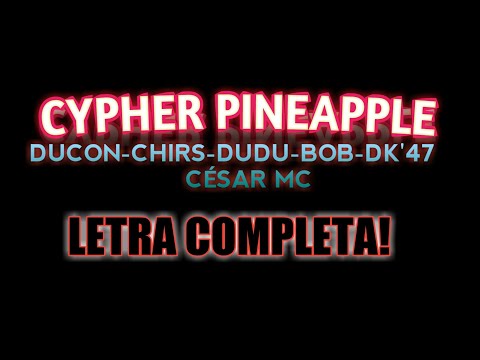 CYPHER PINEPPLE 01- DUCON, CHIRS,  DUDU, BOB, DK-47, CESAR MC (LETRA COMPLETA)