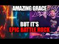 Amazing Grace But It S Epic Battle Rock