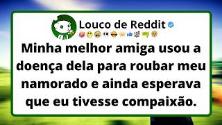 Minha melhor amiga usou a doença dela para roubar meu namorado e ainda esperava que eu tivesse...