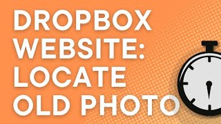 Tips for finding old photos you synced to Dropbox a long time ago
